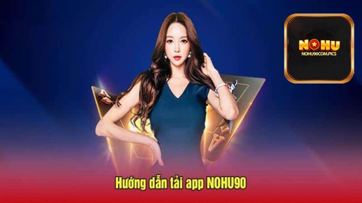 Đường link tải app Nohu90 chuẩn không bị chặn